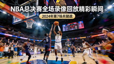 NBA总决赛全场录像回放精彩瞬间